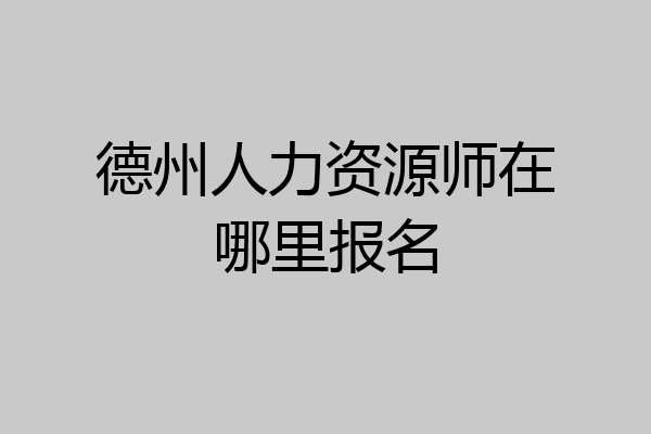 德州人力资源师在哪里报名