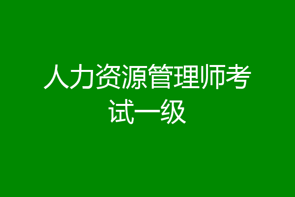 人力资源管理师考试一级