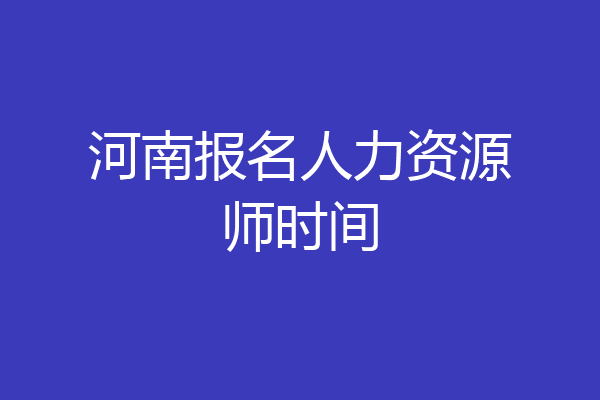 河南报名人力资源师时间