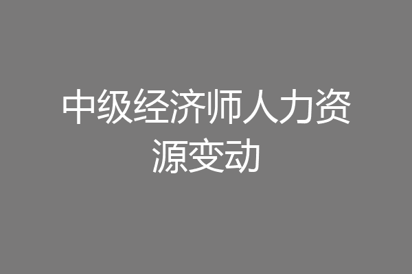中级经济师人力资源变动