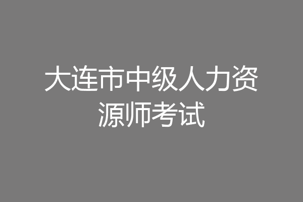 大连市中级人力资源师考试