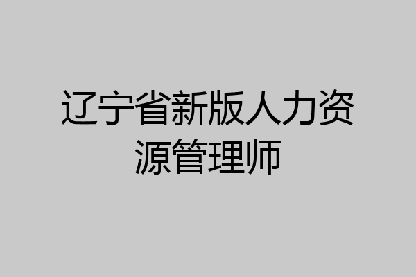 辽宁省新版人力资源管理师