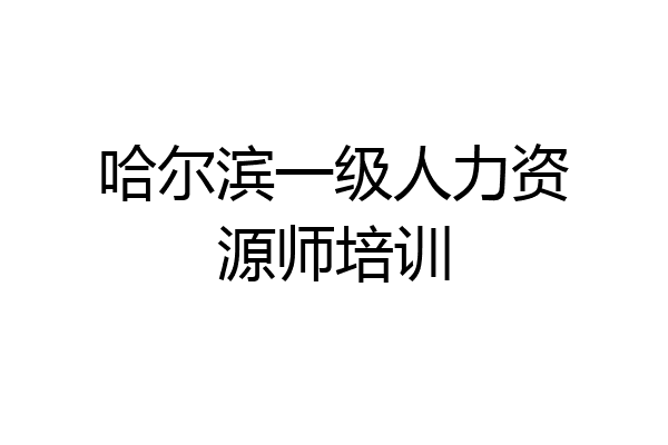 哈尔滨一级人力资源师培训