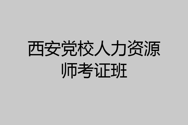 西安党校人力资源师考证班