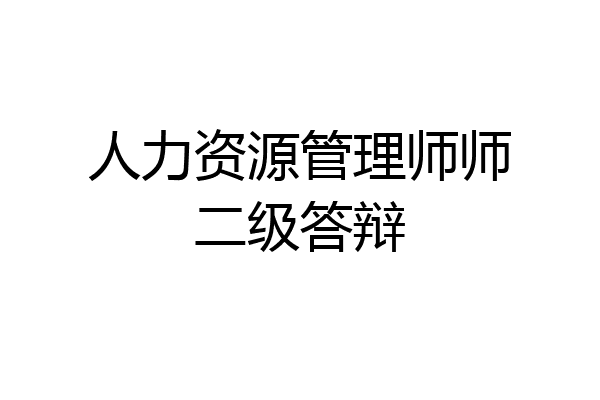 人力资源管理师师二级答辩