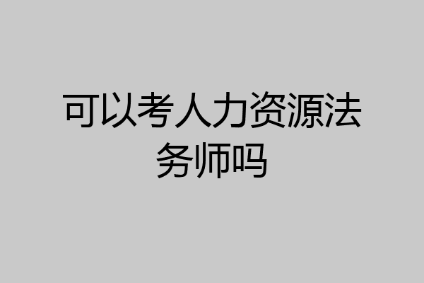 可以考人力资源法务师吗