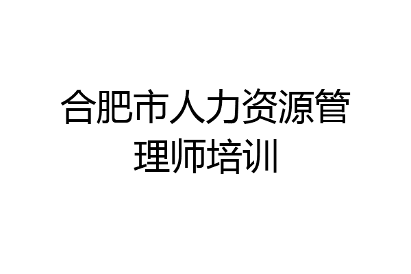 合肥市人力资源管理师培训