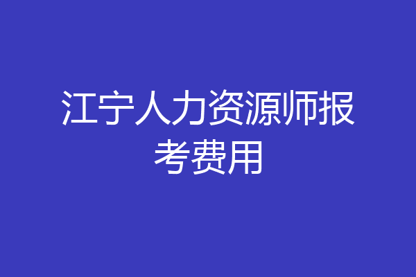 江宁人力资源师报考费用