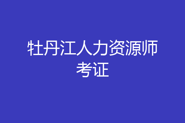 牡丹江人力资源师考证