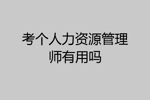 考个人力资源管理师有用吗