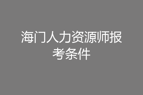海门人力资源师报考条件