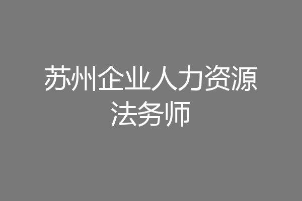 苏州企业人力资源法务师