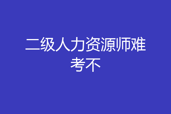 二级人力资源师难考不
