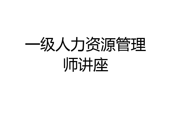 一级人力资源管理师讲座