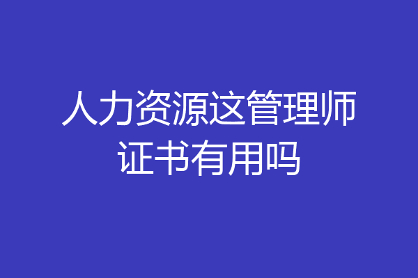人力资源这管理师证书有用吗