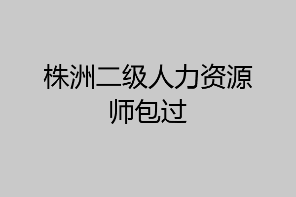 株洲二级人力资源师包过