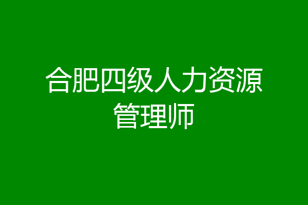 合肥四级人力资源管理师