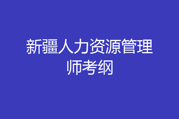 新疆人力资源管理师考纲