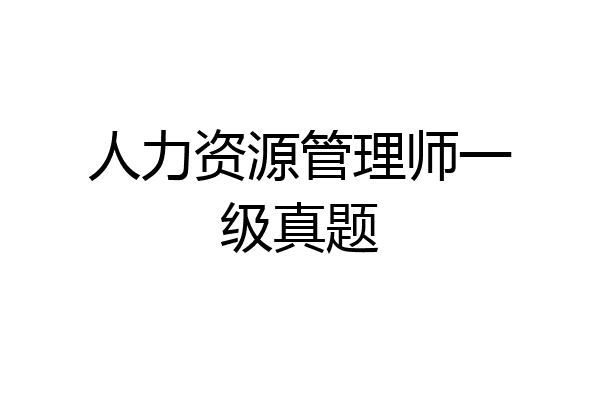 人力资源管理师一级真题