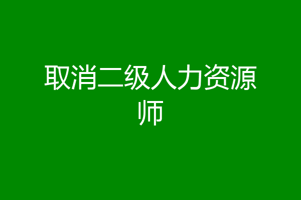 取消二级人力资源师