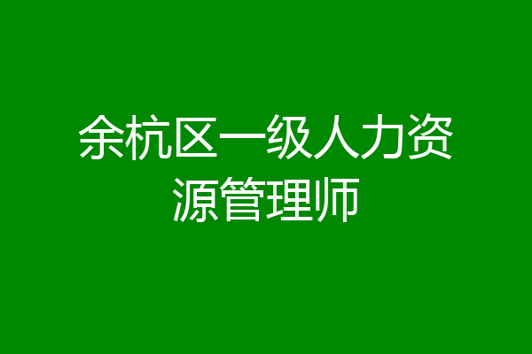 余杭区一级人力资源管理师