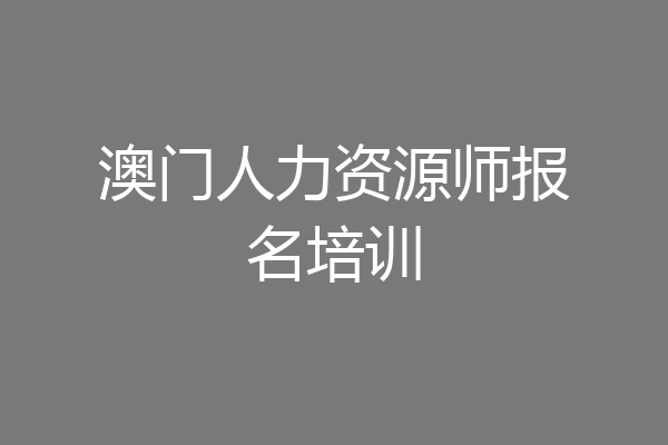 澳门人力资源师报名培训