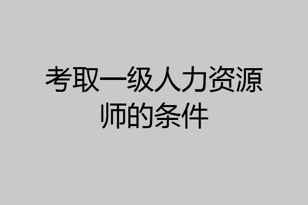 考取一级人力资源师的条件