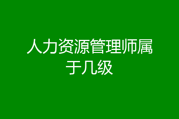 人力资源管理师属于几级