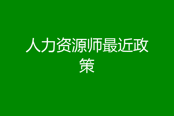 人力资源师最近政策