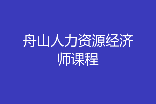 舟山人力资源经济师课程