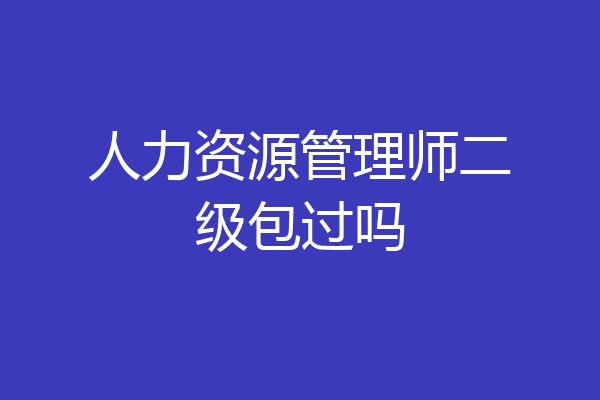 人力资源管理师二级包过吗