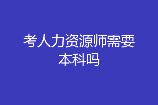 考人力资源师需要本科吗