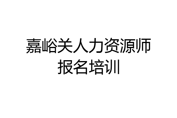 嘉峪关人力资源师报名培训