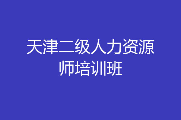 天津二级人力资源师培训班