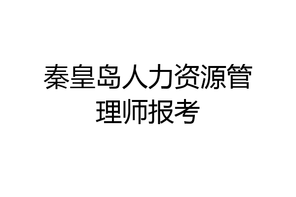 秦皇岛人力资源管理师报考