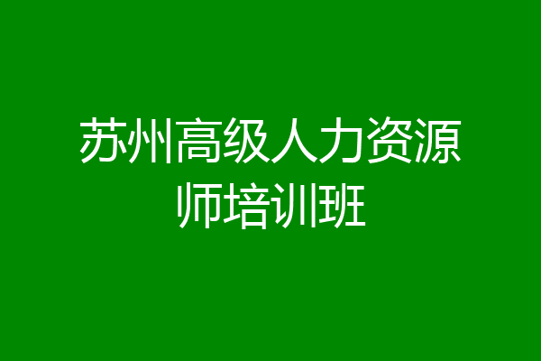 苏州高级人力资源师培训班