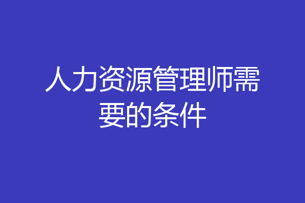 人力资源管理师需要的条件