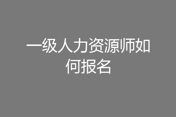 一级人力资源师如何报名