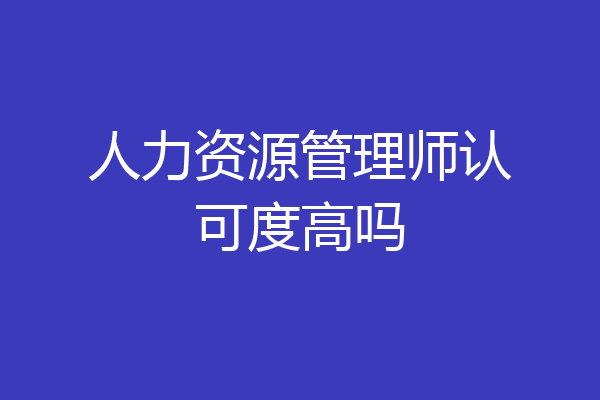 人力资源管理师认可度高吗