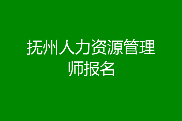 抚州人力资源管理师报名
