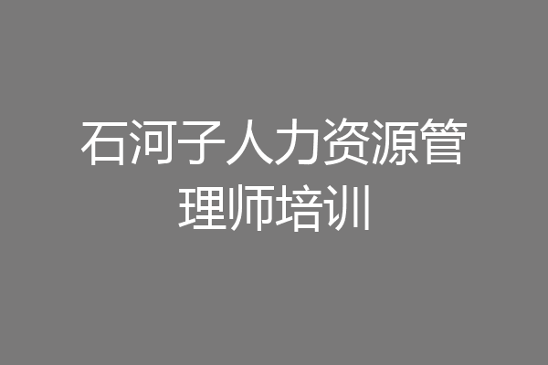石河子人力资源管理师培训