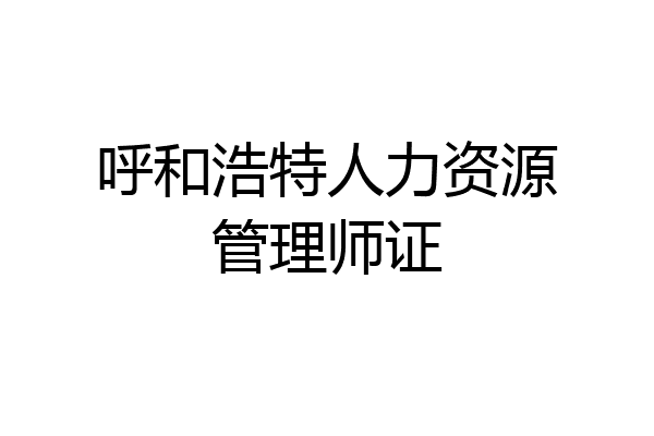呼和浩特人力资源管理师证