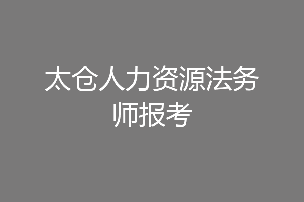 太仓人力资源法务师报考