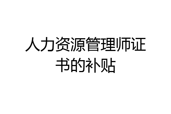 人力资源管理师证书的补贴