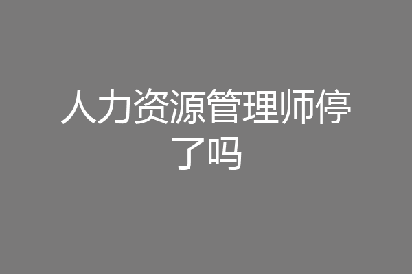 人力资源管理师停了吗