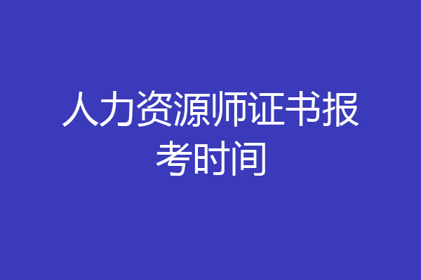 人力资源师证书报考时间