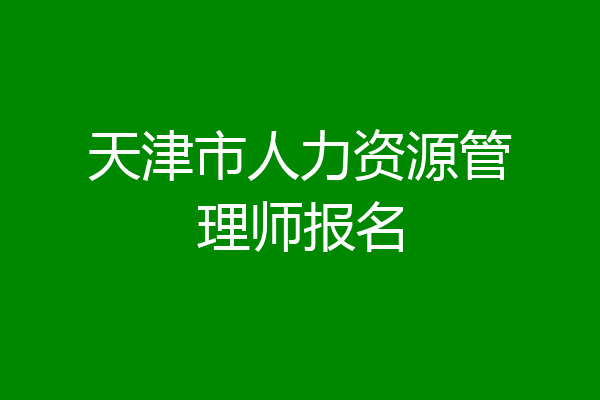 天津市人力资源管理师报名
