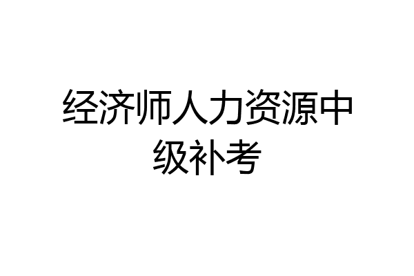 经济师人力资源中级补考