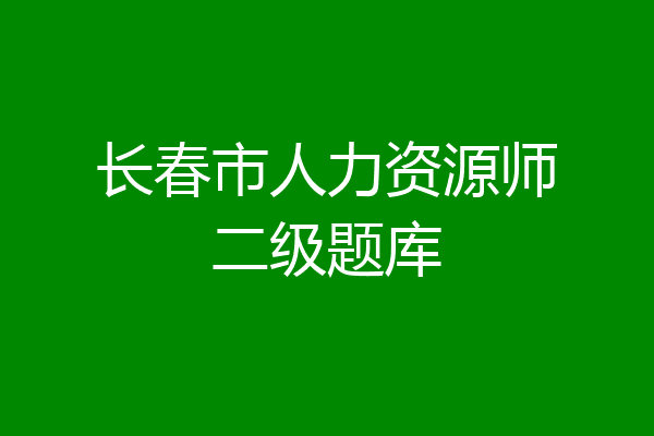 长春市人力资源师二级题库