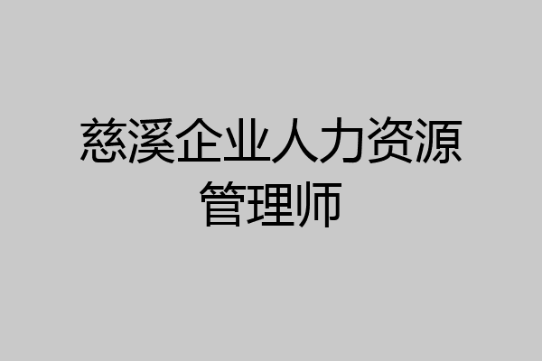 慈溪企业人力资源管理师